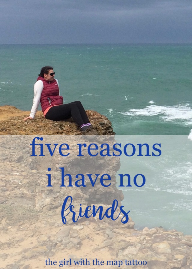 five (most superficial) reasons I have no friends (such is the life of a nomad!)